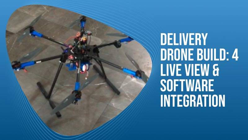 Delivery Drone Build – 4 – Live View & Software Integration with Delivery Control Center