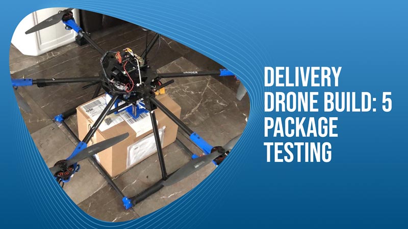 Delivery Drone Build – 5 – Package Testing