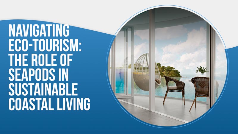 Navigating Eco-Tourism: The Role of SeaPods in Sustainable Coastal Living