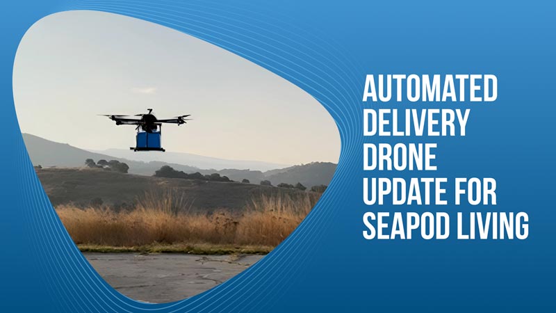 Automated Delivery Drone Update for SeaPod Living