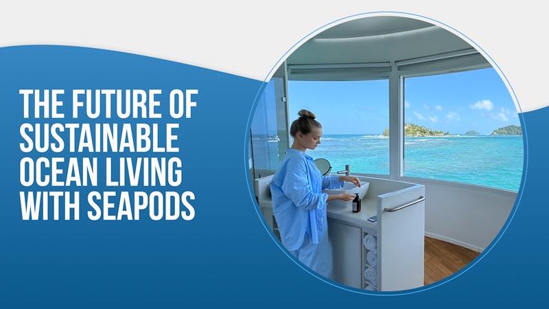 The Future of Sustainable Ocean Living with SeaPods